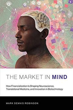 portada The Market in Mind: How Financialization is Shaping Neuroscience, Translational Medicine, and Innovation in Biotechnology (The mit Press) (en Inglés)