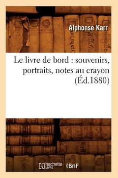 portada Le Livre de Bord: Souvenirs, Portraits, Notes Au Crayon (Éd.1880) (en Francés)