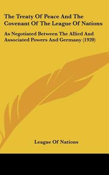 portada the treaty of peace and the covenant of the league of nations: as negotiated between the allied and associated powers and germany (1920) (en Inglés)