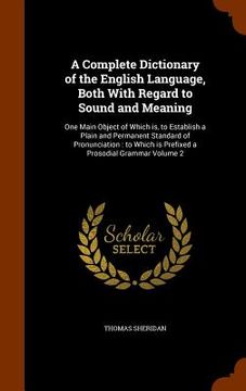 portada A Complete Dictionary of the English Language, Both With Regard to Sound and Meaning: One Main Object of Which is, to Establish a Plain and Permanent (en Inglés)