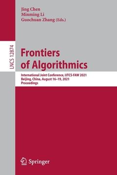 portada Frontiers of Algorithmics: International Joint Conference, Ijtcs-Faw 2021, Beijing, China, August 16-19, 2021, Proceedings