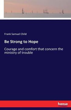 portada Be Strong to Hope: Courage and comfort that concern the ministry of trouble