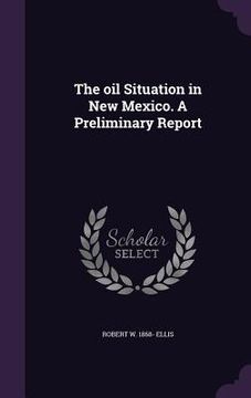portada The oil Situation in New Mexico. A Preliminary Report (en Inglés)
