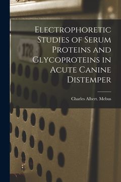 portada Electrophoretic Studies of Serum Proteins and Glycoproteins in Acute Canine Distemper (en Inglés)