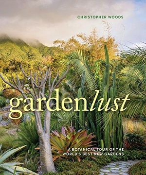 portada Gardenlust: A Botanical Tour of the World’S Best new Gardens (in English)