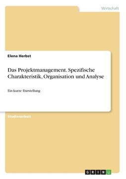 portada Das Projektmanagement. Spezifische Charakteristik, Organisation und Analyse: Ein kurze Darstellung (in German)