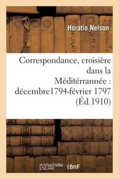portada Correspondance, Croisière Dans La Méditérrannée, Décembre1794-Février 1797 (en Francés)