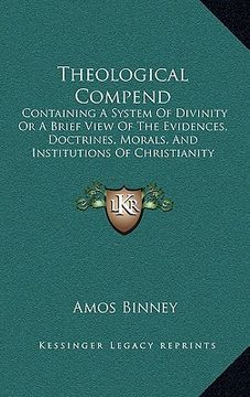 portada theological compend: containing a system of divinity or a brief view of the evidences, doctrines, morals, and institutions of christianity (en Inglés)