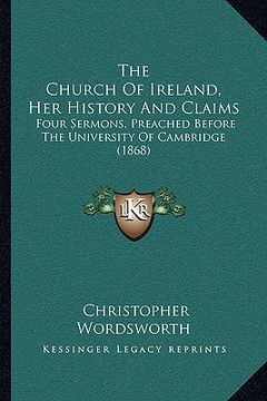 portada the church of ireland, her history and claims: four sermons, preached before the university of cambridge (1868)