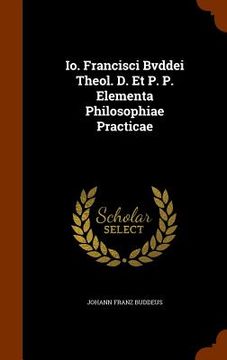 portada Io. Francisci Bvddei Theol. D. Et P. P. Elementa Philosophiae Practicae