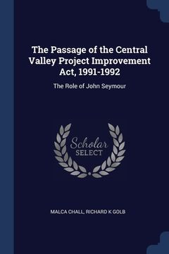 portada The Passage of the Central Valley Project Improvement Act, 1991-1992: The Role of John Seymour (en Inglés)