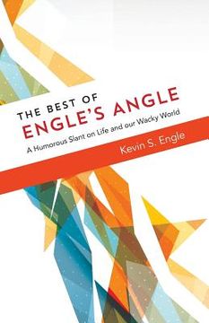 portada The Best of Engle's Angle: A Humorous Slant on Life and our Wacky World (in English)