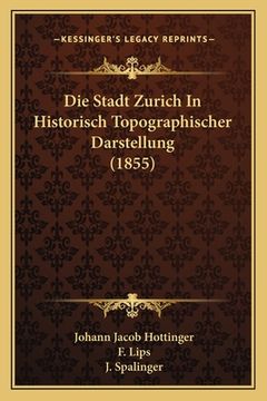 portada Die Stadt Zurich In Historisch Topographischer Darstellung (1855) (en Alemán)