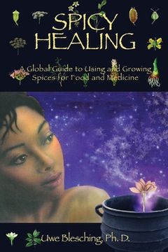 portada Spicy Healing: A Global Guide To Growing And Using Spices For Food And Medicine (in English)