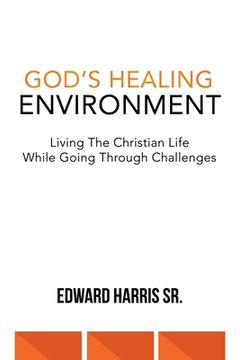 portada God's Healing Environment: Living the Christian Life While Going Through Challenges (en Inglés)