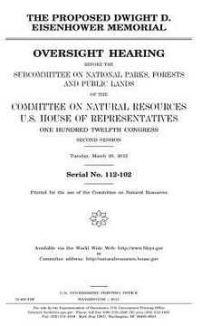 portada The proposed Dwight D. Eisenhower Memorial: oversight hearing before the Subcommittee on National Parks, Forests, and Public Lands of the Committee on (en Inglés)