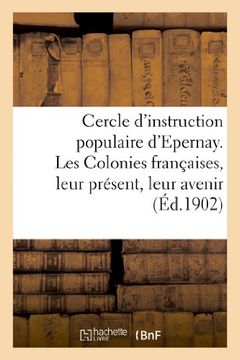 portada Cercle D'Instruction Populaire D'Epernay. Les Colonies Francaises, Leur Present, Leur Avenir (Sciences Sociales) (French Edition)