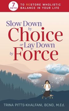 portada Slow Down by Choice or lay Down by Force: 7 Keys to Restore Wholistic Balance in Your Life (en Inglés)