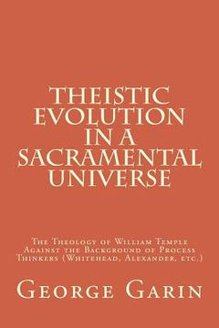 portada Theistic Evolution in a Sacramental Universe: The Theology of William Temple Against the Background of Process Thinkers (Whitehead, Alexander, etc.)