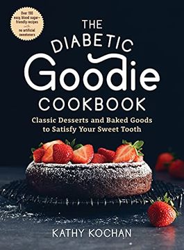 portada The Diabetic Goodie Cookbook: Classic Desserts and Baked Goods to Satisfy Your Sweet Tooth--Over 190 Easy, Blood-Sugar-Friendly Recipes With no Artificial Sweeteners 