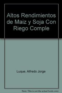 portada Altos Rendimientos de Maiz y Soja con Riego Comple (in Spanish)