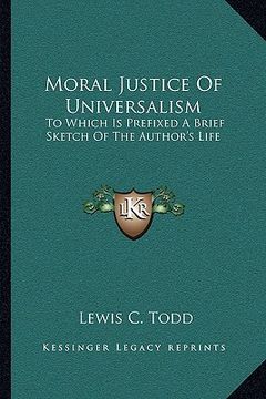 portada moral justice of universalism: to which is prefixed a brief sketch of the author's life (en Inglés)