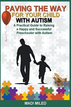 portada Paving the Way for Your Child with Autism: A Practical Guide to Raising a Happy and Successful Preschooler with Autism