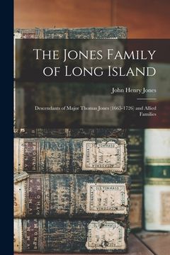 portada The Jones Family of Long Island: Descendants of Major Thomas Jones (1665-1726) and Allied Families (en Inglés)