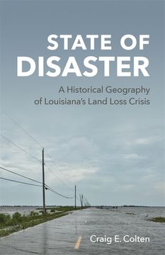 portada State of Disaster: A Historical Geography of Louisiana's Land Loss Crisis