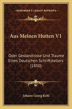 portada Aus Meinen Hutten V1: Oder Gestandnisse Und Traume Eines Deutschen Schriftstellers (1850) (in German)
