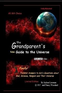 portada The Grandparent's "new" Guide to the Universe (black and white): Finally, truthful answers to kids questions about life, the Universe and Everything (en Inglés)