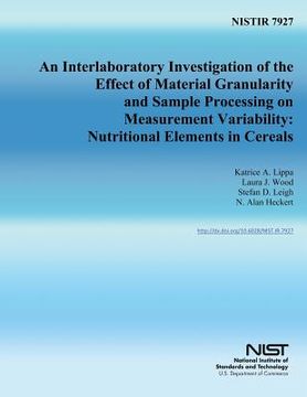 portada Nistir 7927: An Interlaboratory Investigation of the Effect of Material Granularity and Sample Processing on Measurement Variabilit (en Inglés)