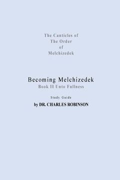 portada Becoming Melchizedek: Heaven's Priesthood and Your Journey: Unto Fullness Study Guide