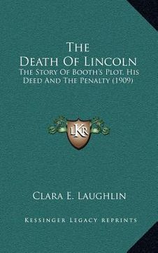 portada the death of lincoln: the story of booth's plot, his deed and the penalty (1909) (en Inglés)