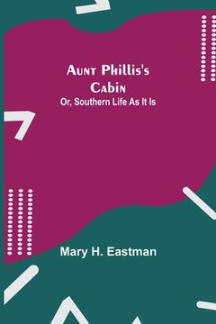 portada Aunt Phillis's Cabin; Or, Southern Life As It Is (en Inglés)