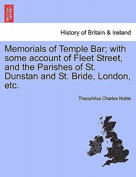 portada memorials of temple bar; with some account of fleet street, and the parishes of st. dunstan and st. bride, london, etc. (en Inglés)