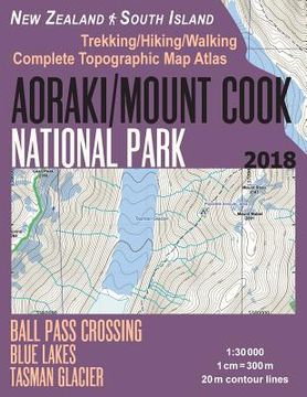 portada Aoraki/Mount Cook National Park Trekking/Hiking/Walking Topographic Map Atlas Ball Pass Crossing Blue Lakes Tasman Glacier New Zealand South Island 1: 