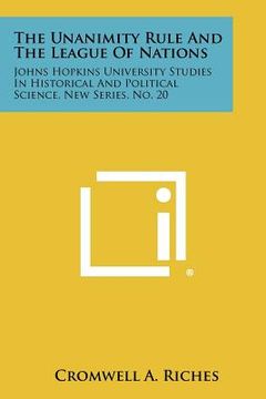 portada the unanimity rule and the league of nations: johns hopkins university studies in historical and political science, new series, no. 20 (en Inglés)