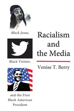 portada Racialism and the Media: Black Jesus, Black Twitter, and the First Black American President (in English)
