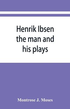portada Henrik Ibsen; the man and his plays (en Inglés)