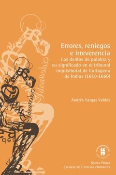 portada Errores, reniegos e irreverencia: Los delitos de palabra y su significado en el tribunal inquisitorial de Cartagena de Indias (1610-1660)