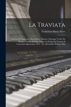 portada La Traviata: Libretto Di Francesco Maria Piave. Musica: Giuseppe Verdi. Da Rappresentarsi Al Gran Teatro La Fenice In Venezia Il Ca (en Italiano)