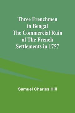 portada Three Frenchmen in Bengal The Commercial Ruin of the French Settlements in 1757