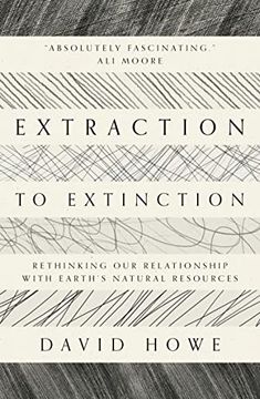 portada Extraction to Extinction: Rethinking Our Relationship with Earth's Natural Resources (en Inglés)