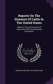 portada Reports On The Diseases Of Cattle In The United States: Made To The Commissioner Of Agriculture, With Accompanying Documents