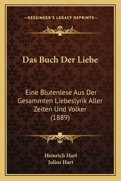 portada Das Buch Der Liebe: Eine Blutenlese Aus Der Gesammten Liebeslyrik Aller Zeiten Und Volker (1889) (en Alemán)