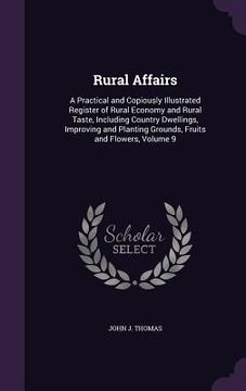 portada Rural Affairs: A Practical and Copiously Illustrated Register of Rural Economy and Rural Taste, Including Country Dwellings, Improvin (en Inglés)