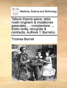 portada Telluris Theoria Sacra: Orbis Nostri Originem & Mutationes Generales, ... Complectens. ... Editio Tertia, Recognita & Contracta. Authore T. Bu (en Latin)