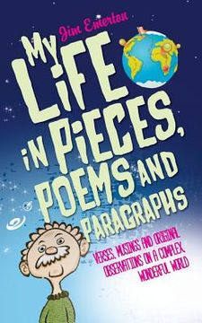 portada My Life in Pieces, Poems and Paragraphs: Verses, musings and original observations on a complex, wonderful world (en Inglés)