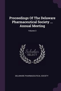 portada Proceedings Of The Delaware Pharmaceutical Society ... Annual Meeting; Volume 3 (en Inglés)
